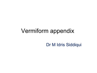Vermiform appendix
Dr M Idris Siddiqui
 