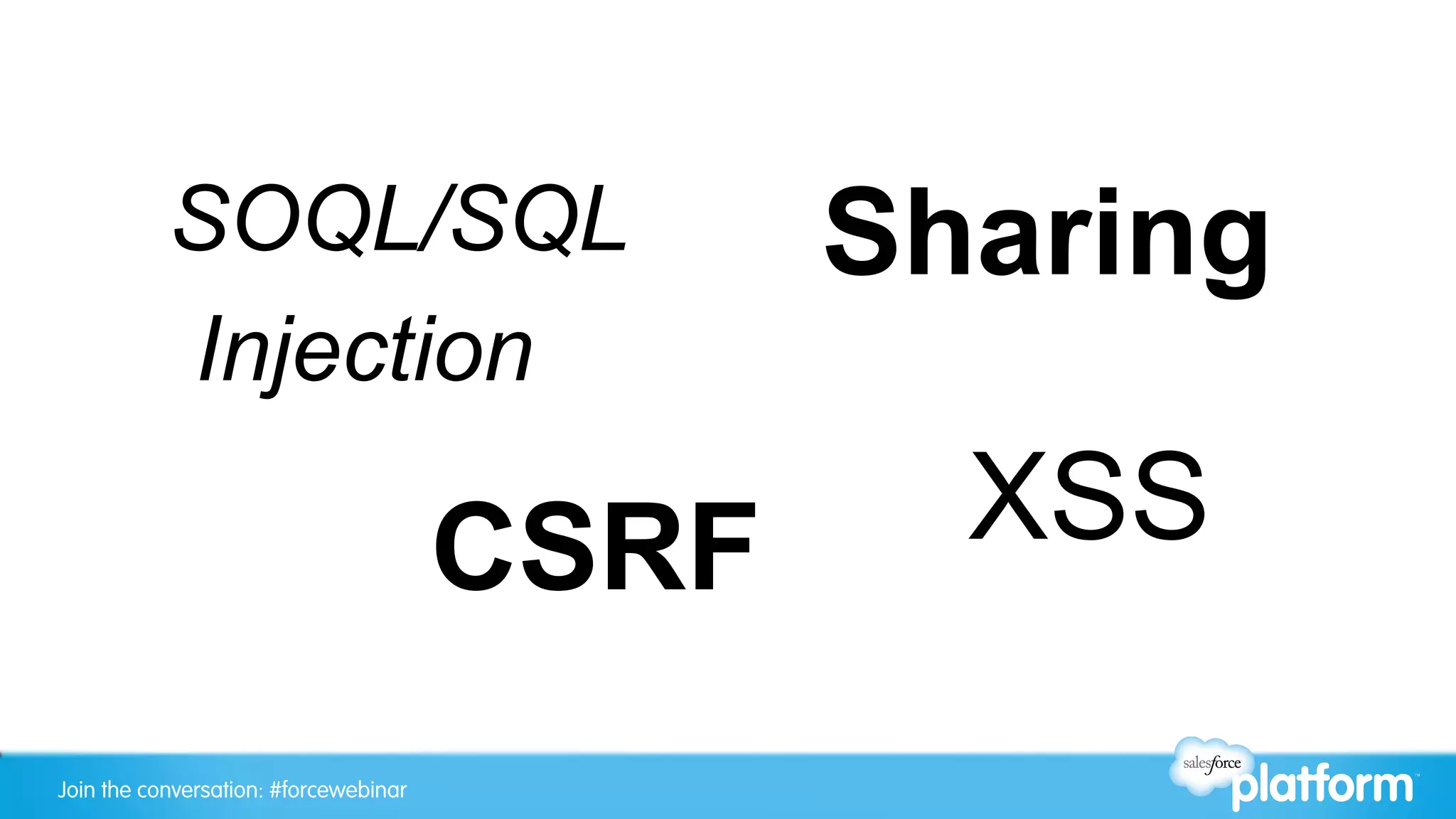 SOQL/SQL                           Sharing
           Injection

                                       CSRF     XSS

Join the conversation: #forcewebinar
 