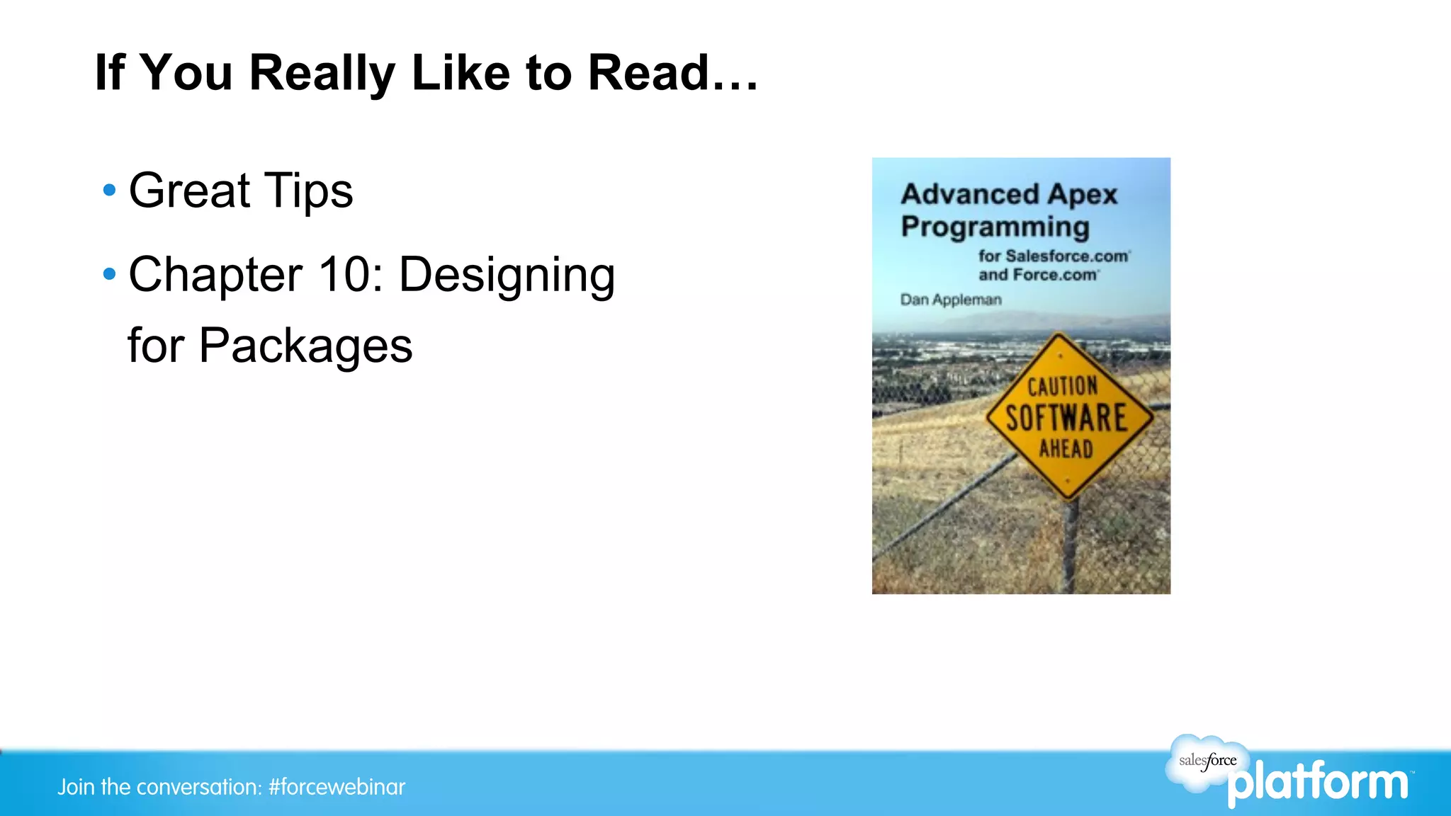 If You Really Like to Read…

    • Great Tips
    • Chapter 10: Designing
      for Packages




Join the conversation: #forcewebinar
 