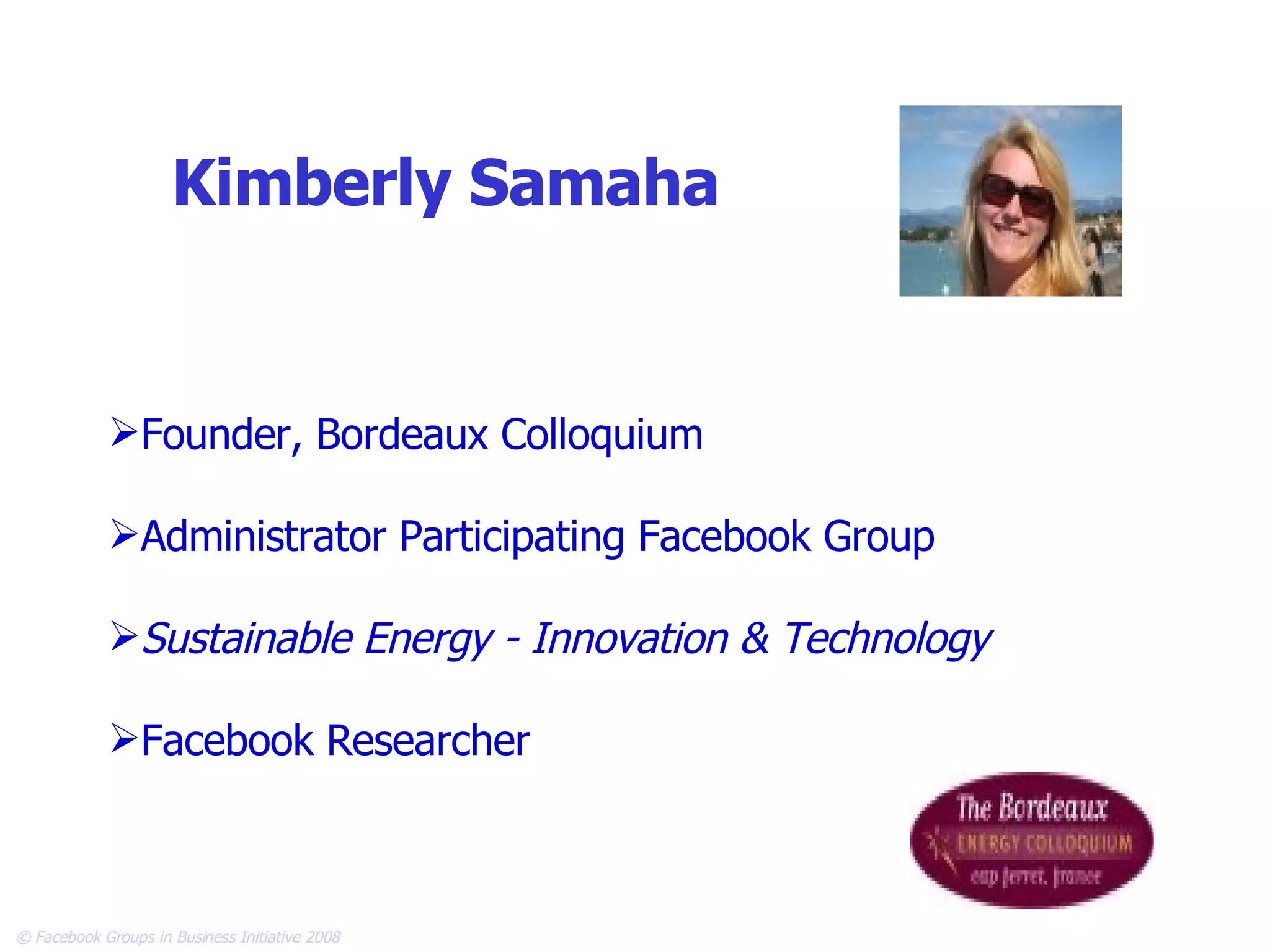 Kimberly Samaha   Founder, Bordeaux Colloquium Administrator Participating Facebook Group Sustainable Energy - Innovation & Technology Facebook Researcher 