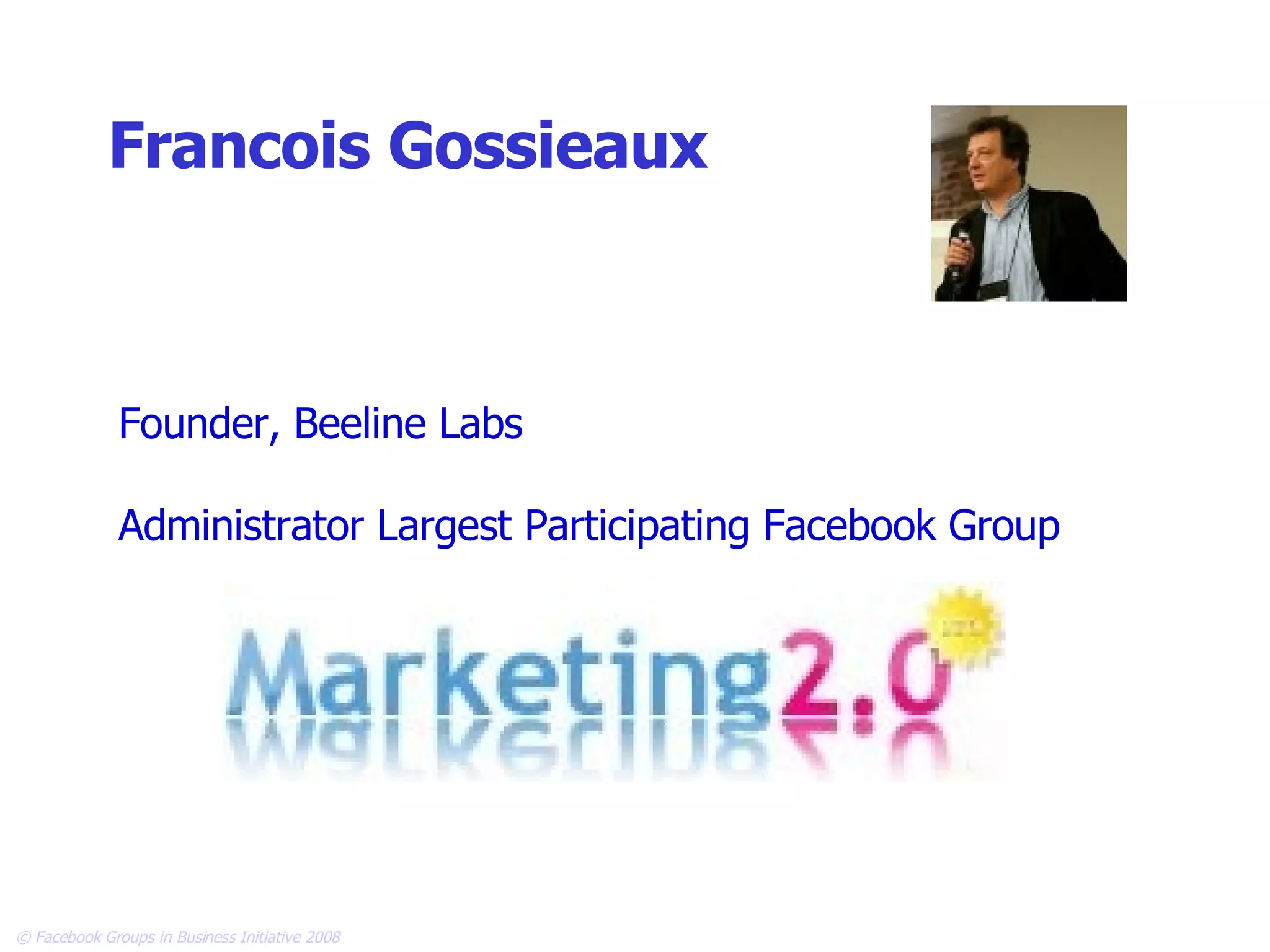Francois Gossieaux   Founder, Beeline Labs  Administrator Largest Participating Facebook Group 