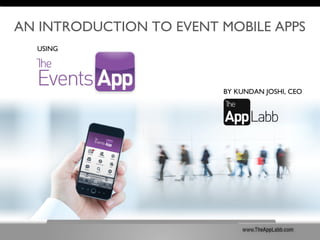 AN INTRODUCTION TO EVENT MOBILE APPS
BY KUNDAN JOSHI, CEO
USING
 