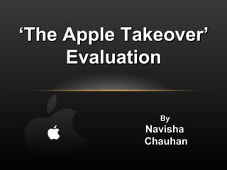 By  Navisha  Chauhan ‘ The Apple Takeover’ Evaluation 