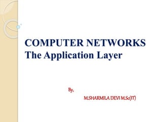 COMPUTER NETWORKS
The Application Layer
By,
M.SHARMILADEVI M.Sc(IT)
 