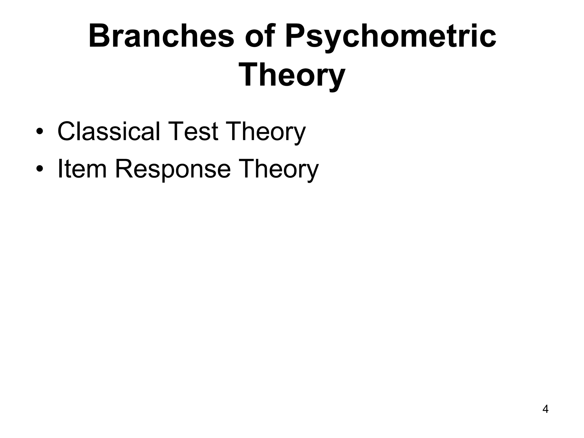 Branches of Psychometric
            Theory
• Classical Test Theory
• Item Response Theory




                               4
 