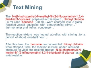 Text Mining
The N-(β-hydroxyethyl)-N-methyl-N'-(2-trifluoromethyl-1,3,4-
thiadiazol-5-yl)urea prepared in Example 6 , thio...