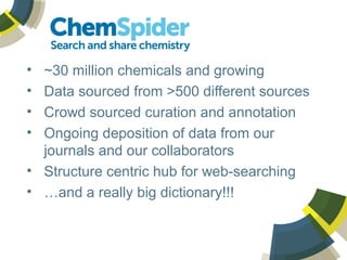 • ~30 million chemicals and growing
• Data sourced from >500 different sources
• Crowd sourced curation and annotation
• O...
