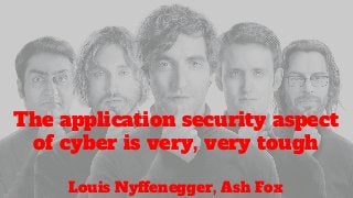 The application security aspect
of cyber is very, very tough
Louis Nyffenegger, Ash Fox
 