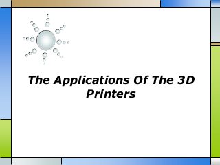 The Applications Of The 3D
Printers

 