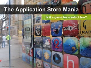 The Application Store Mania Is it a game for a select few? Source: Donnie on flickr. 
