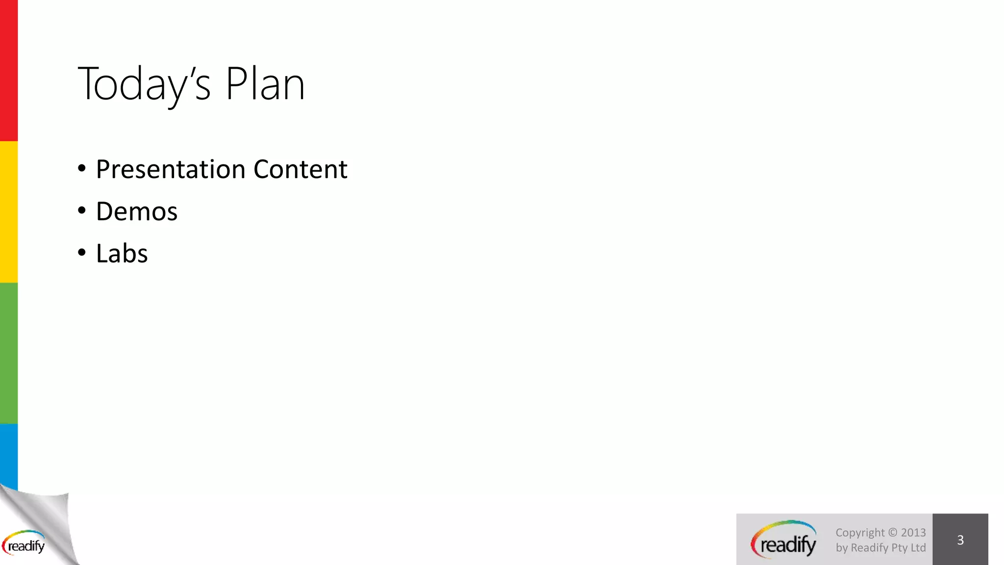 Copyright © 2013
by Readify Pty Ltd
Today’s Plan
• Presentation Content
• Demos
• Labs
3
 