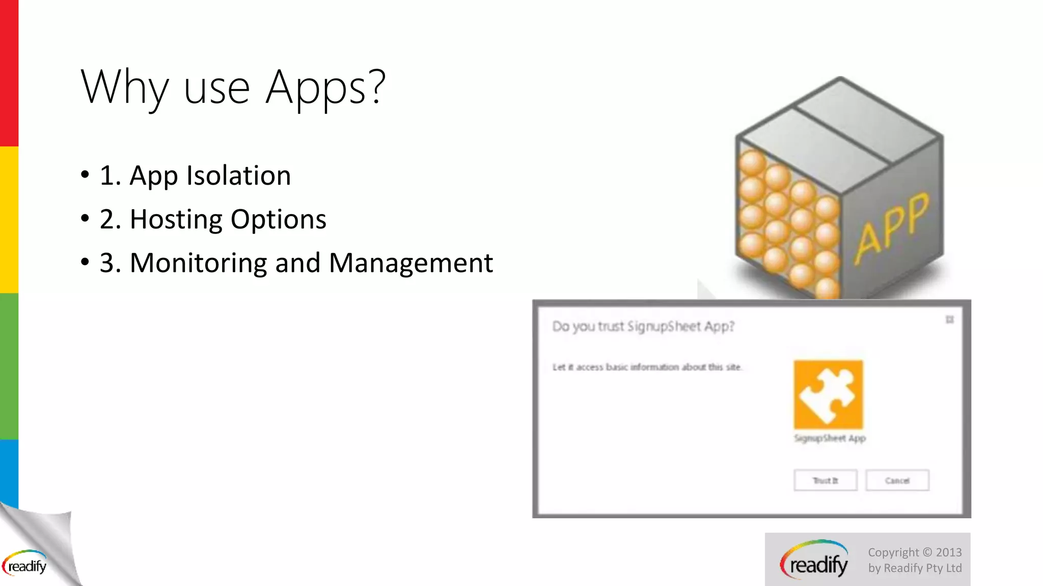 Copyright © 2013
by Readify Pty Ltd
Why use Apps?
• 1. App Isolation
• 2. Hosting Options
• 3. Monitoring and Management
 