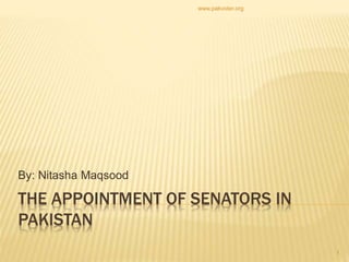 THE APPOINTMENT OF SENATORS IN
PAKISTAN
By: Nitasha Maqsood
www.pakvoter.org
1
 
