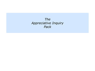 The
Appreciative Inquiry
Pack
 