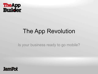 The App Revolution

Is your business ready to go mobile?
 