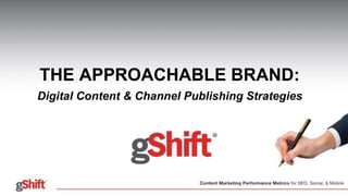 THE APPROACHABLE BRAND:
Digital Content & Channel Publishing Strategies
 