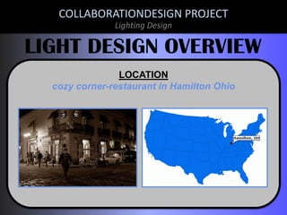 COLLABORATIONDESIGN PROJECT
Lighting Design

LIGHT DESIGN OVERVIEW
LOCATION
cozy corner-restaurant in Hamilton Ohio

 