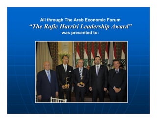 All through The Arab Economic Forum
“The Rafic Harriri Leadership Award”
            was presented to:
 