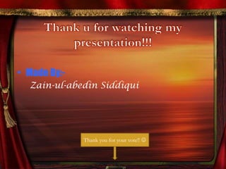Thank u for watching my presentation!!!Made By:-	Zain-ul-abedin SiddiquiThank you for your vote!! 