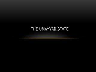 THE UMAYYAD STATE
 
