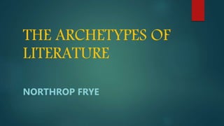 THE ARCHETYPES OF
LITERATURE
NORTHROP FRYE
 