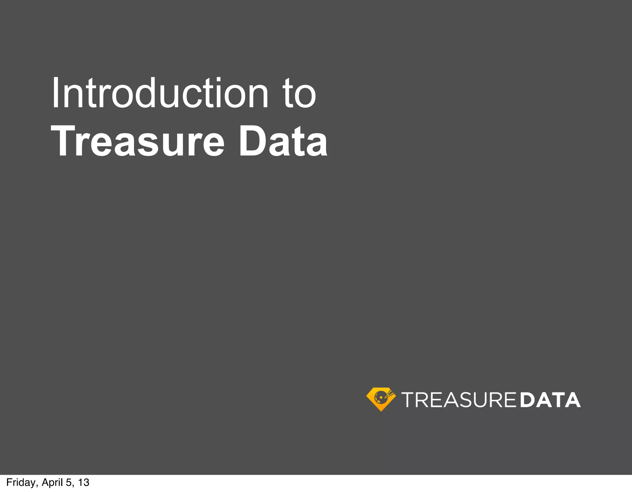 Introduction to
          Treasure Data




Friday, April 5, 13
 