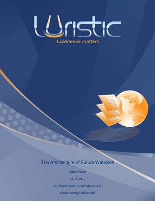 The Architecture of Future Websites
               White Paper

                04-15-2010

      Dr. David Saad - Chairman & CEO

         David.Saad@Luristic.com
 