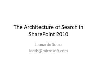 The Architecture of Search in SharePoint 2010 Leonardo Souza leods@microsoft.com 