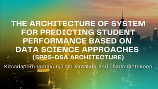 THE ARCHITECTURE OF SYSTEM
FOR PREDICTING STUDENT
PERFORMANCE BASED ON
DATA SCIENCE APPROACHES
(SPPS-DSA ARCHITECTURE)
 