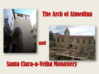 The Arch of Almedina



             and



Santa Clara-a-Velha Monastery
 