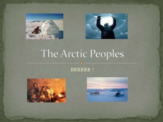 BRRRRR ! The Arctic Peoples 