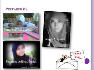 Prepared By,NurulHanisahHalbaniAsnitaMapasisiSharmizaAdlinaJunaidi