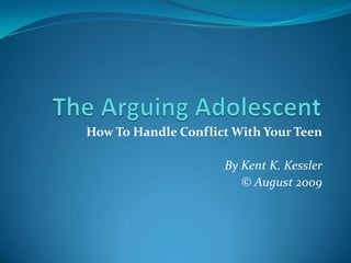 The Arguing Adolescent How To Handle Conflict With Your Teen By Kent K. Kessler © August 2009 