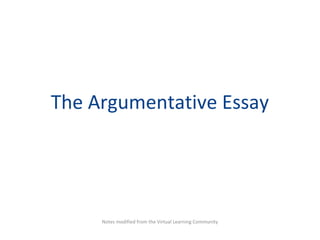 The Argumentative Essay Notes modified from the Virtual Learning Community 