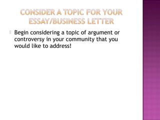 Begin considering a topic of argument or controversy in your community that you would like to address! 