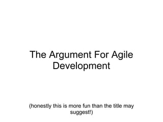 The Argument For Agile Development (honestly this is more fun than the title may suggest!) 