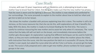 Case Study
43
A nurse, with over 15 years ‘experience with an Obstetrics unit, is attempting to teach a new
mother how to ...