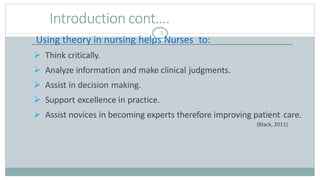 Introduction cont….
5
Using theory in nursing helps Nurses to:
 Think critically.
 Analyze information and make clinical...