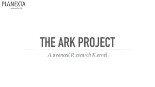 THE ARK PROJECT
A.dvanced R.esearch K.ernel
 