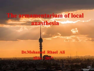 The armamentarium of local
anasthesia
Dr.Mohamed Rhael Ali
2016 - 2017
 