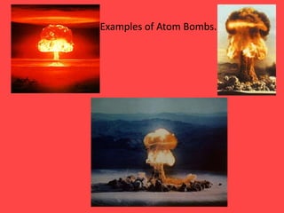 Examples of Atom Bombs.
 