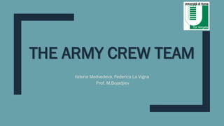 THE ARMY CREW TEAM
Valeria Medvedeva, Federica La Vigna
Prof. M.Bojadjiev
 