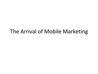 The Arrival of Mobile Marketing 