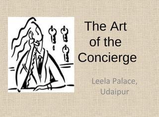 The Art
of the
Concierge
Leela Palace,
Udaipur
 