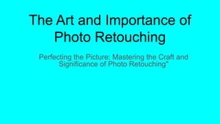 The Art and Importance of
Photo Retouching
Perfecting the Picture: Mastering the Craft and
Significance of Photo Retouching"
 