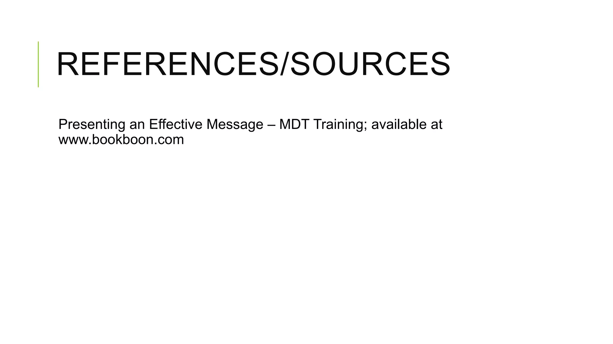 REFERENCES/SOURCES
Presenting an Effective Message &ndash; MDT Training; available at
www.bookboon.com

 