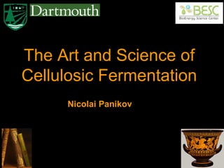 The Art and Science of Cellulosic Fermentation Nicolai Panikov 
