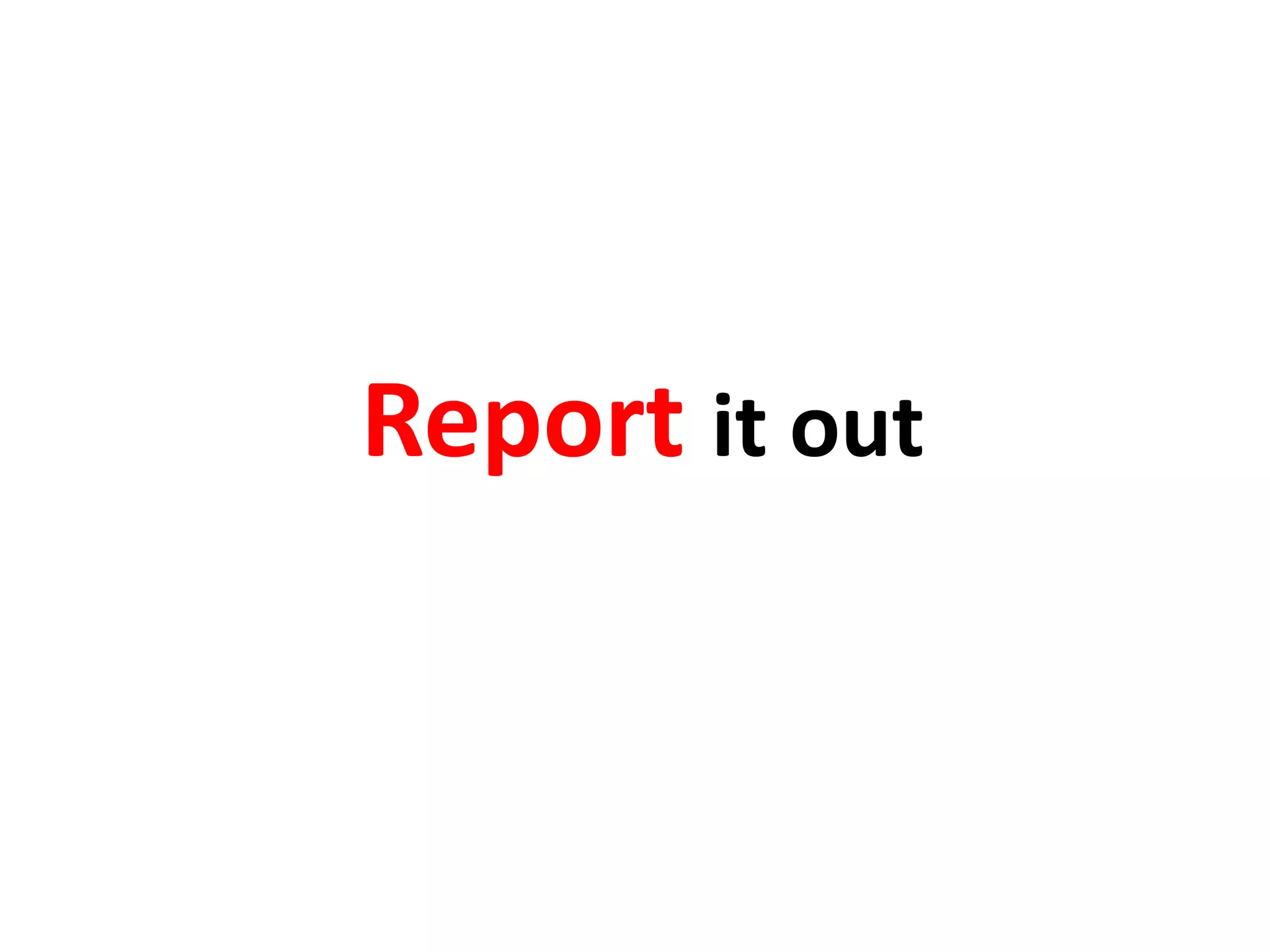 Report it out
 