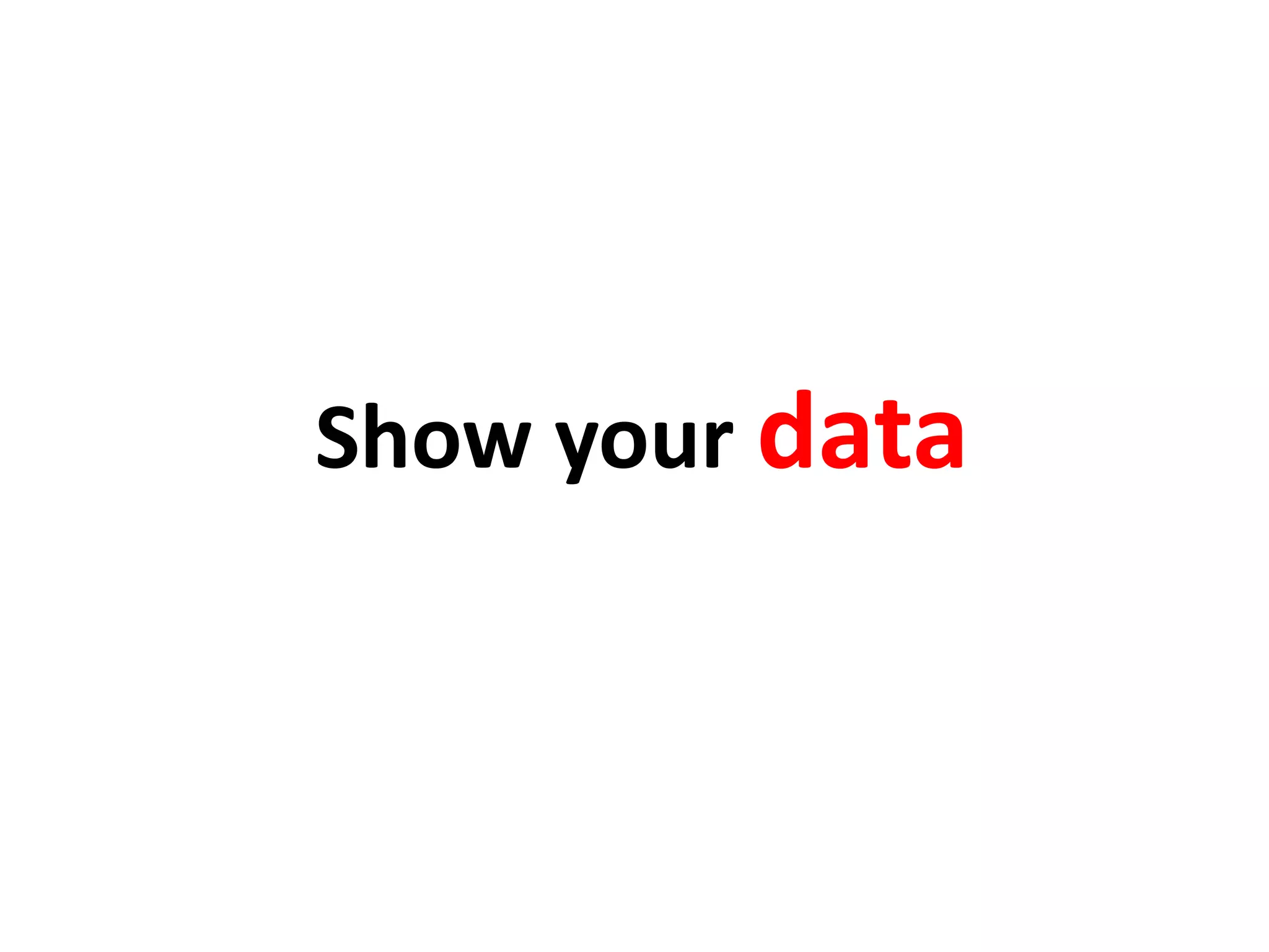 Show your data
 