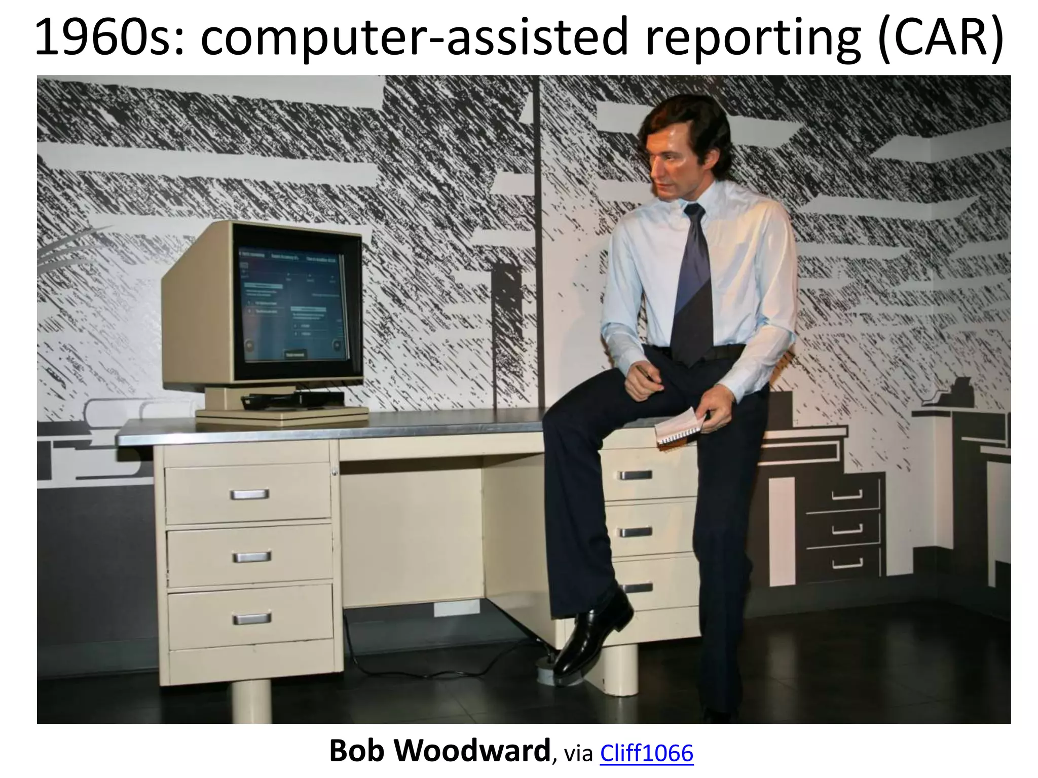 1960s: computer-assisted reporting (CAR)
Bob Woodward, via Cliff1066
 